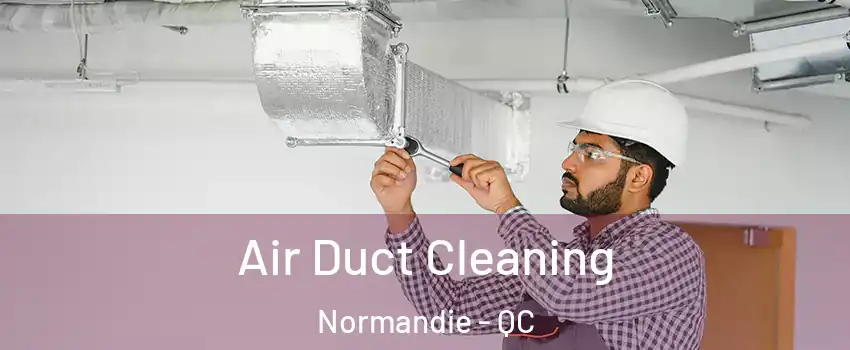  Air Duct Cleaning Normandie - QC