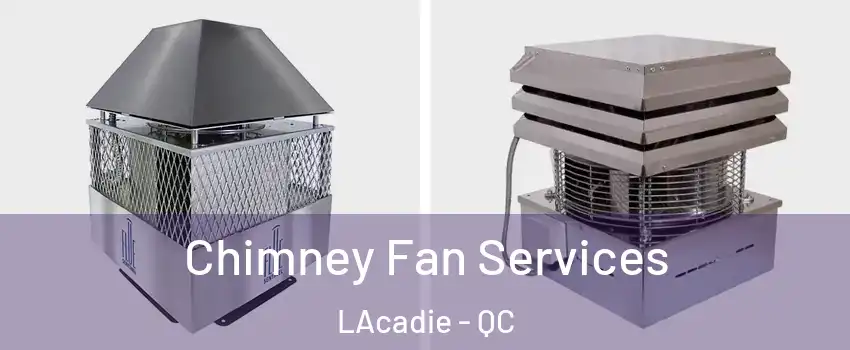  Chimney Fan Services LAcadie - QC