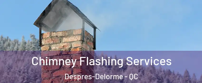 Chimney Flashing Services Despres-Delorme - QC
