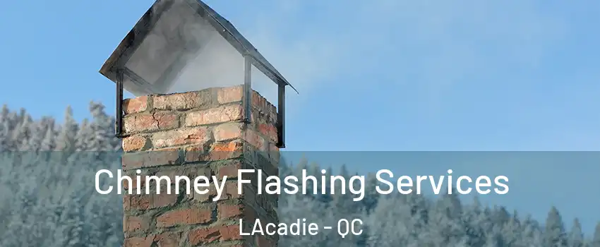 Chimney Flashing Services LAcadie - QC
