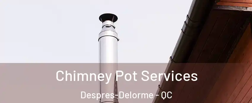  Chimney Pot Services Despres-Delorme - QC