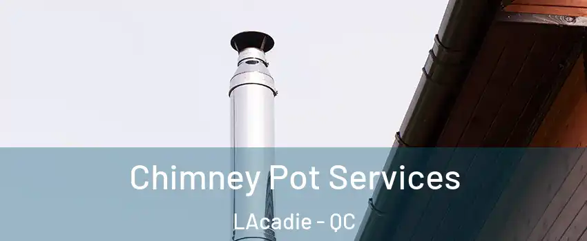  Chimney Pot Services LAcadie - QC