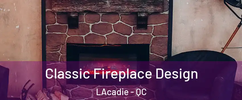  Classic Fireplace Design LAcadie - QC