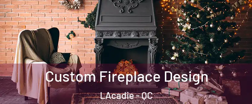  Custom Fireplace Design LAcadie - QC