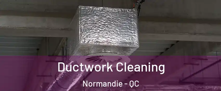  Ductwork Cleaning Normandie - QC