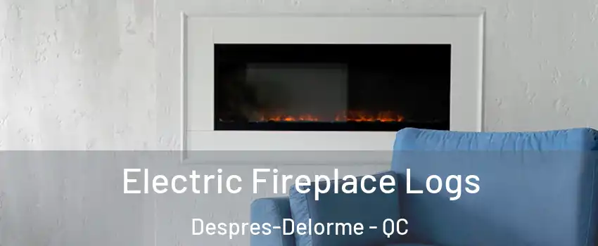  Electric Fireplace Logs Despres-Delorme - QC
