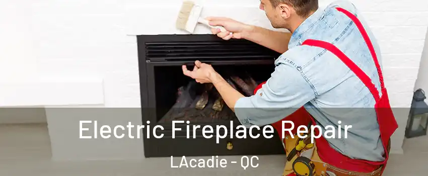  Electric Fireplace Repair LAcadie - QC