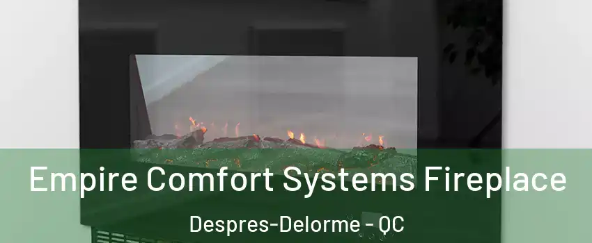 Empire Comfort Systems Fireplace Despres-Delorme - QC
