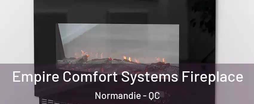 Empire Comfort Systems Fireplace Normandie - QC