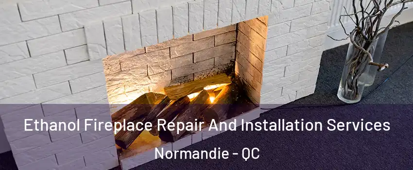  Ethanol Fireplace Repair And Installation Services Normandie - QC