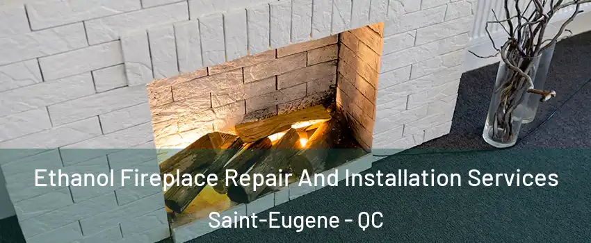  Ethanol Fireplace Repair And Installation Services Saint-Eugene - QC