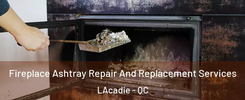  Fireplace Ashtray Repair And Replacement Services LAcadie - QC