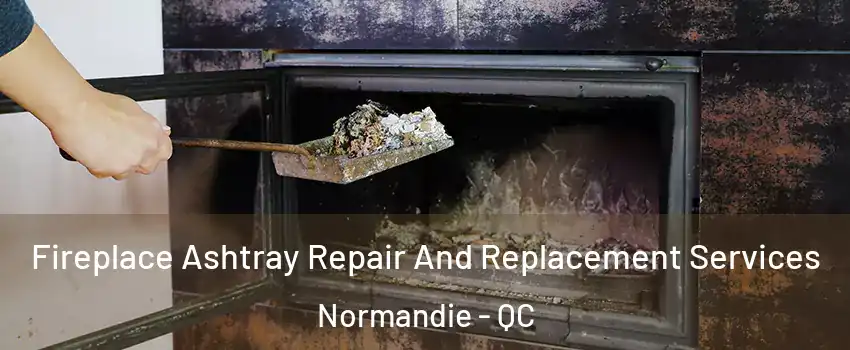  Fireplace Ashtray Repair And Replacement Services Normandie - QC