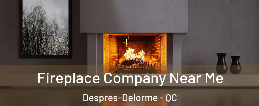  Fireplace Company Near Me Despres-Delorme - QC