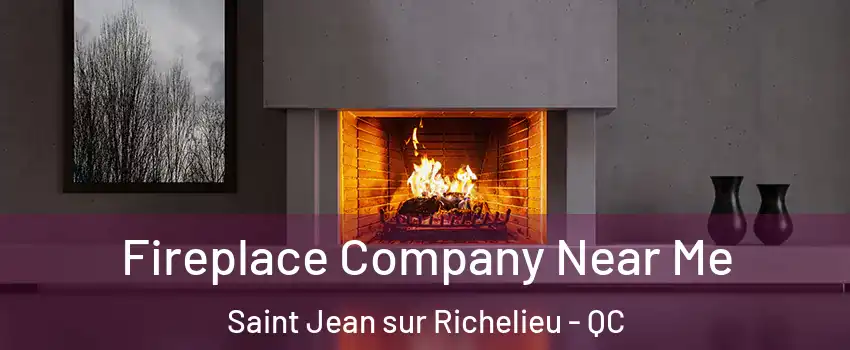 Fireplace Company Near Me Saint Jean sur Richelieu - QC