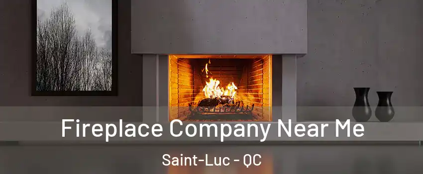  Fireplace Company Near Me Saint-Luc - QC