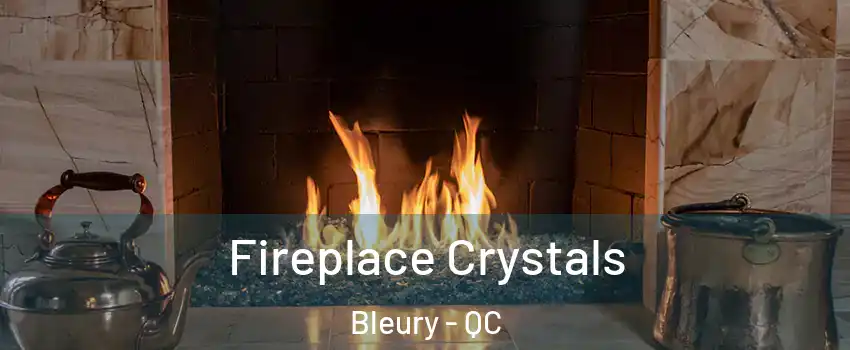  Fireplace Crystals Bleury - QC