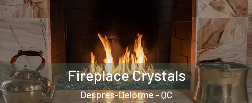  Fireplace Crystals Despres-Delorme - QC