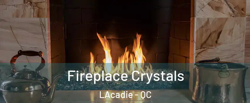  Fireplace Crystals LAcadie - QC