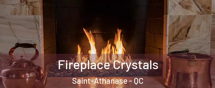  Fireplace Crystals Saint-Athanase - QC