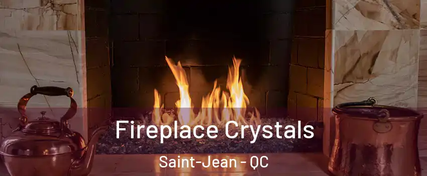  Fireplace Crystals Saint-Jean - QC
