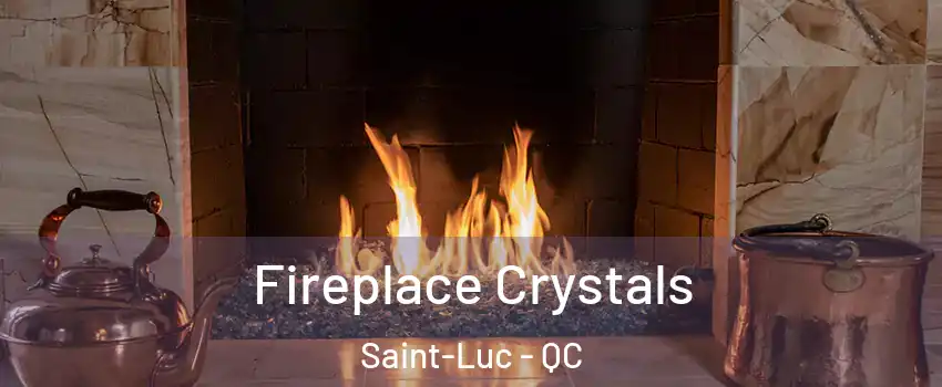  Fireplace Crystals Saint-Luc - QC