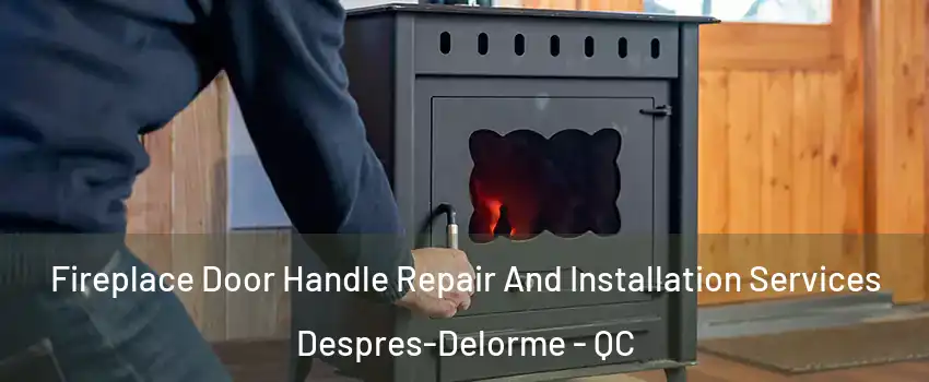  Fireplace Door Handle Repair And Installation Services Despres-Delorme - QC