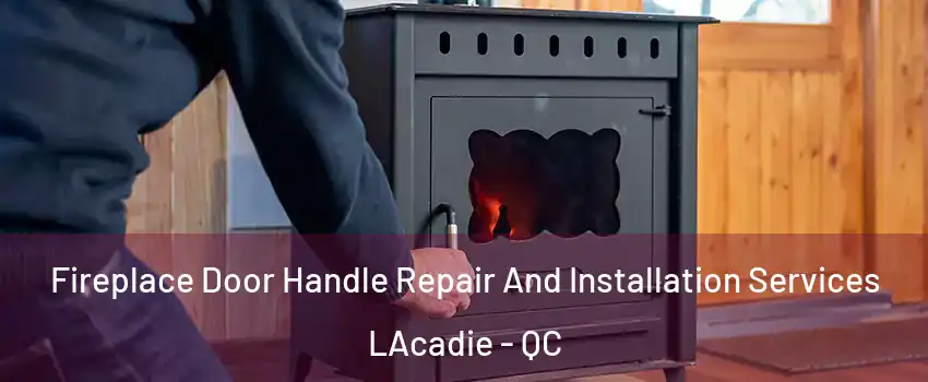  Fireplace Door Handle Repair And Installation Services LAcadie - QC