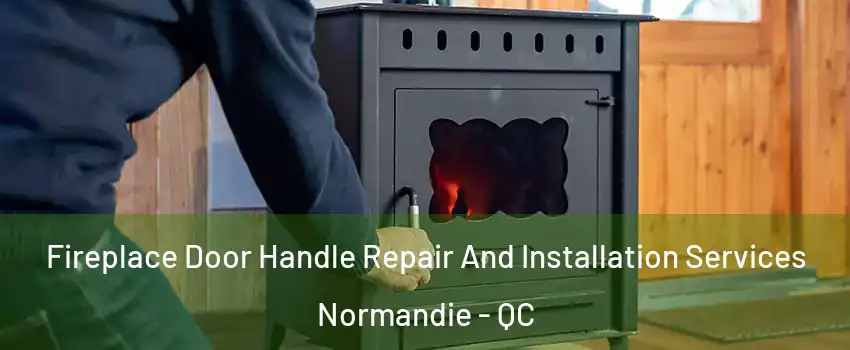 Fireplace Door Handle Repair And Installation Services Normandie - QC