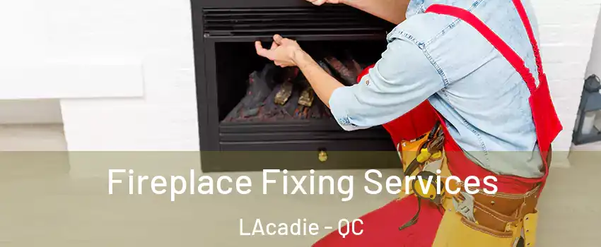  Fireplace Fixing Services LAcadie - QC