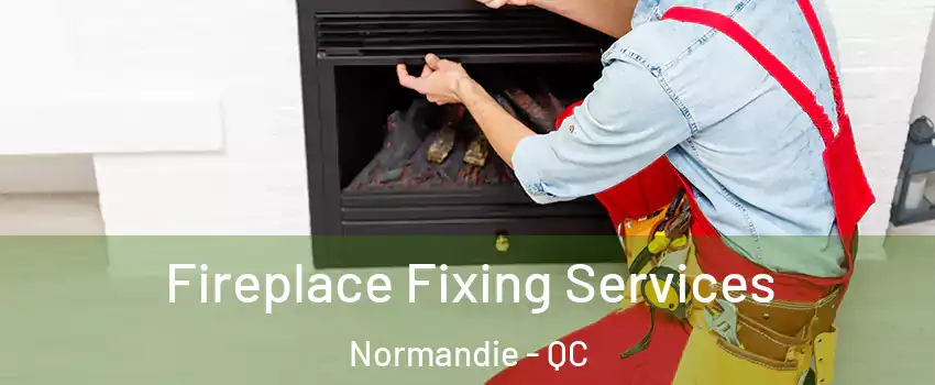  Fireplace Fixing Services Normandie - QC