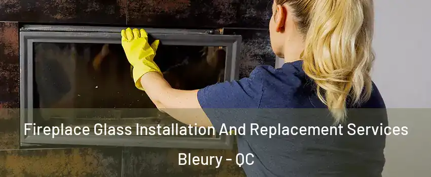  Fireplace Glass Installation And Replacement Services Bleury - QC
