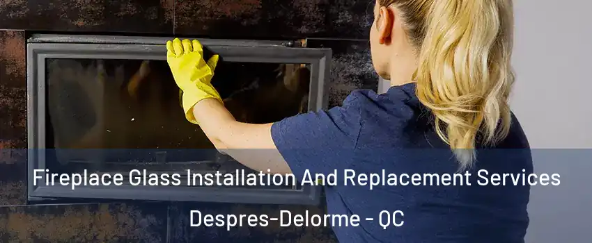  Fireplace Glass Installation And Replacement Services Despres-Delorme - QC