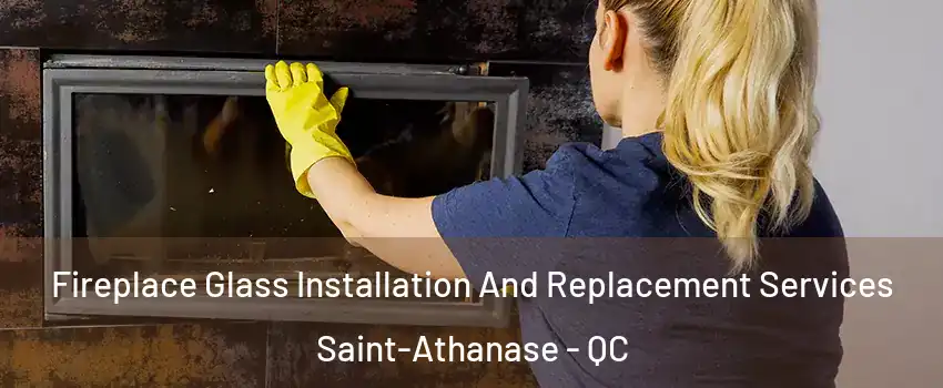  Fireplace Glass Installation And Replacement Services Saint-Athanase - QC
