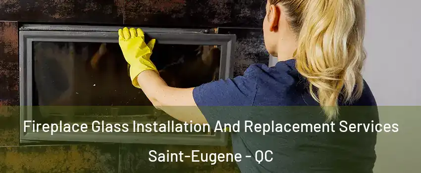  Fireplace Glass Installation And Replacement Services Saint-Eugene - QC