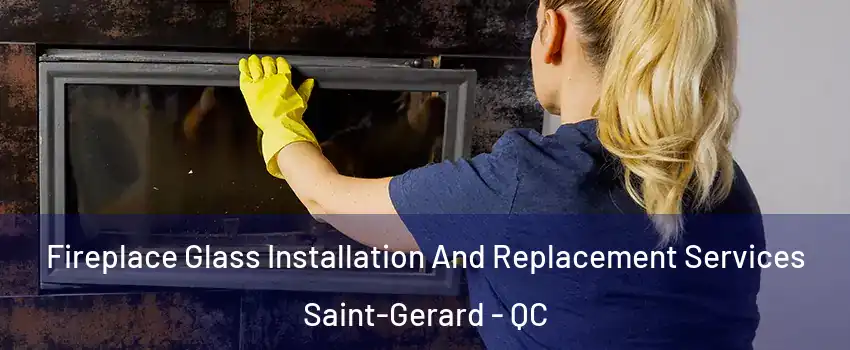  Fireplace Glass Installation And Replacement Services Saint-Gerard - QC