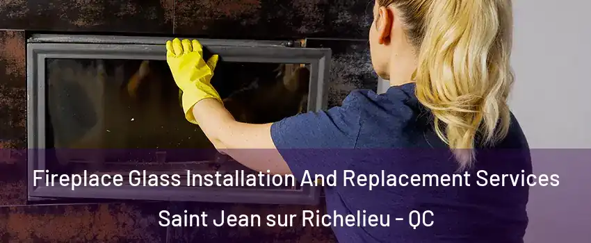  Fireplace Glass Installation And Replacement Services Saint Jean sur Richelieu - QC