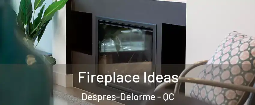  Fireplace Ideas Despres-Delorme - QC