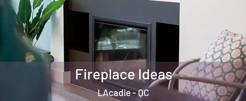  Fireplace Ideas LAcadie - QC