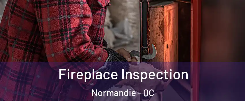  Fireplace Inspection Normandie - QC