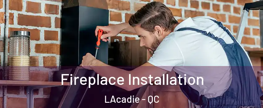  Fireplace Installation LAcadie - QC