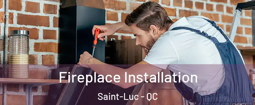  Fireplace Installation Saint-Luc - QC