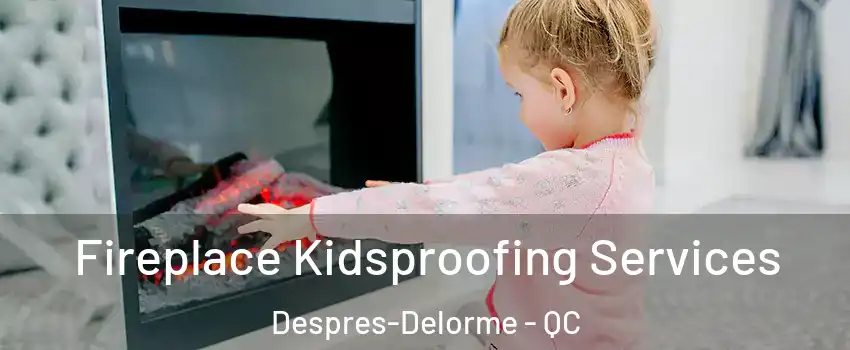  Fireplace Kidsproofing Services Despres-Delorme - QC