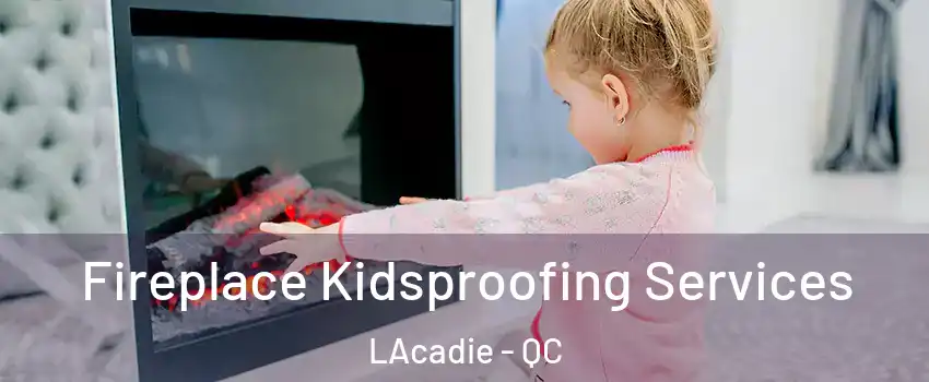  Fireplace Kidsproofing Services LAcadie - QC