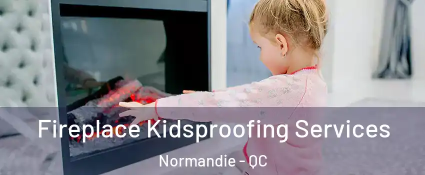  Fireplace Kidsproofing Services Normandie - QC