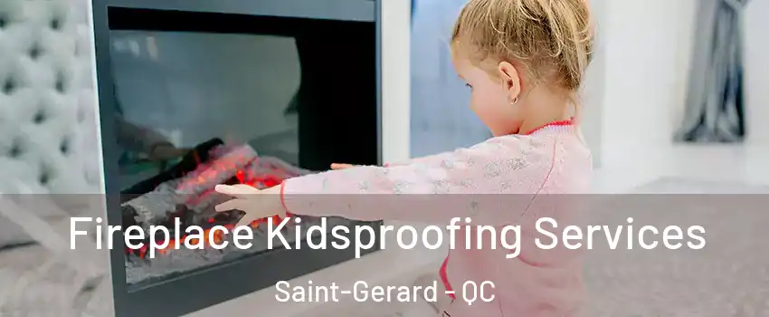  Fireplace Kidsproofing Services Saint-Gerard - QC