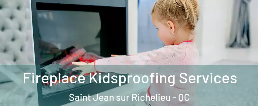  Fireplace Kidsproofing Services Saint Jean sur Richelieu - QC
