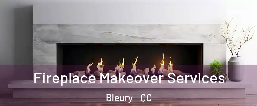 Fireplace Makeover Services Bleury - QC