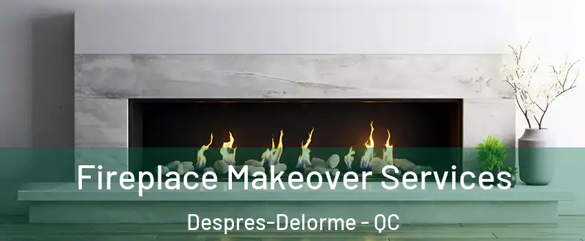 Fireplace Makeover Services Despres-Delorme - QC