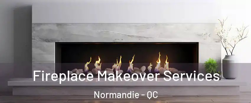 Fireplace Makeover Services Normandie - QC
